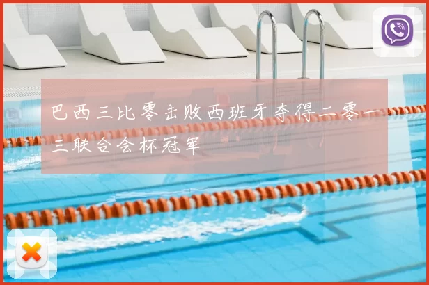 巴西三比零击败西班牙夺得二零一三联合会杯冠军