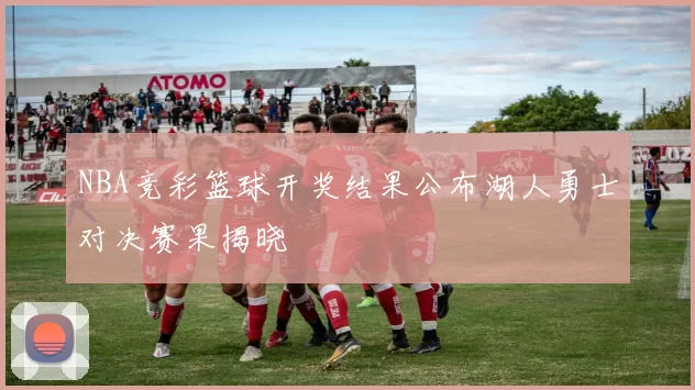 NBA竞彩篮球开奖结果公布湖人勇士对决赛果揭晓