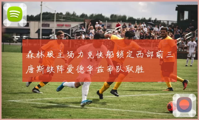 森林狼主场力克快船锁定西部前三唐斯缺阵爱德华兹率队取胜