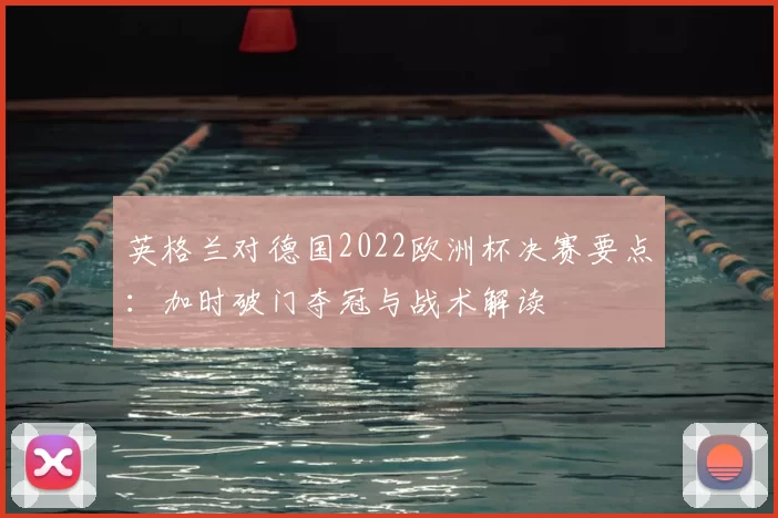 英格兰对德国2022欧洲杯决赛要点：加时破门夺冠与战术解读