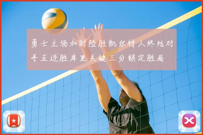 勇士主场加时险胜凯尔特人终结对手五连胜库里关键三分锁定胜局