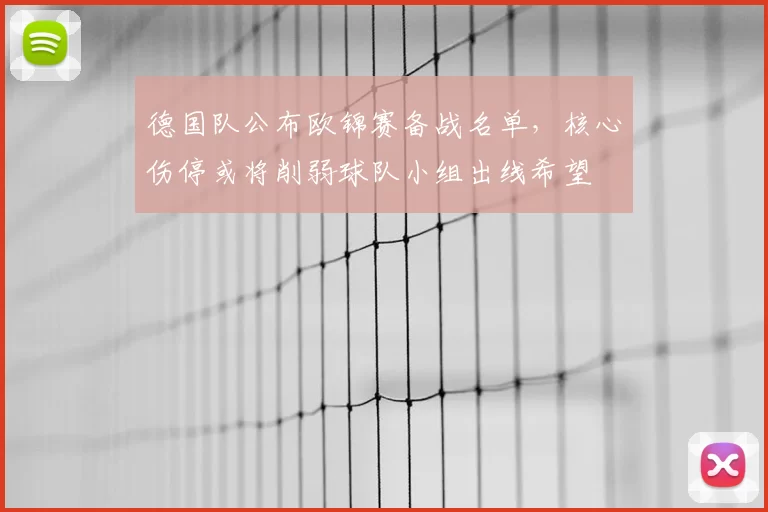 德国队公布欧锦赛备战名单，核心伤停或将削弱球队小组出线希望