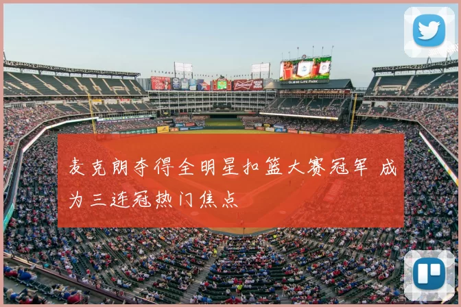 麦克朗夺得全明星扣篮大赛冠军 成为三连冠热门焦点