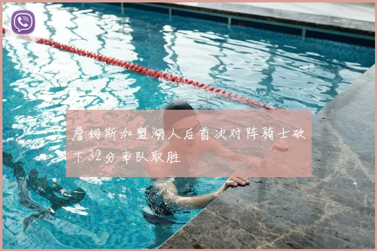 詹姆斯加盟湖人后首次对阵骑士砍下32分率队取胜