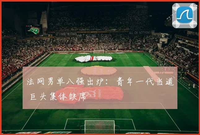 法网男单八强出炉：青年一代当道 巨头集体缺席