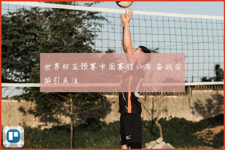 世界杯亚预赛中国赛程公布 备战安排引关注